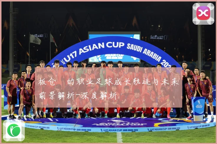 板仓滉的职业足球成长轨迹与未来前景解析-深度解析