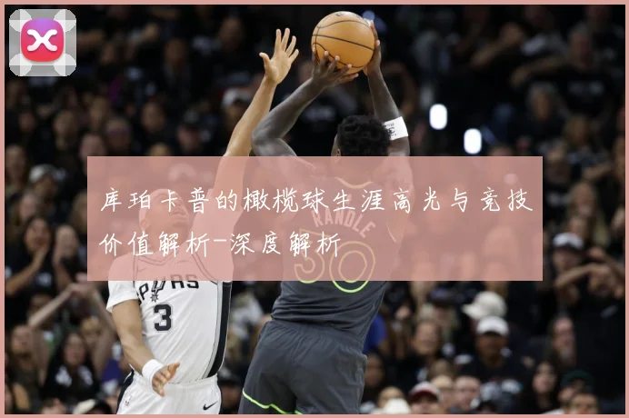 库珀卡普的橄榄球生涯高光与竞技价值解析-深度解析