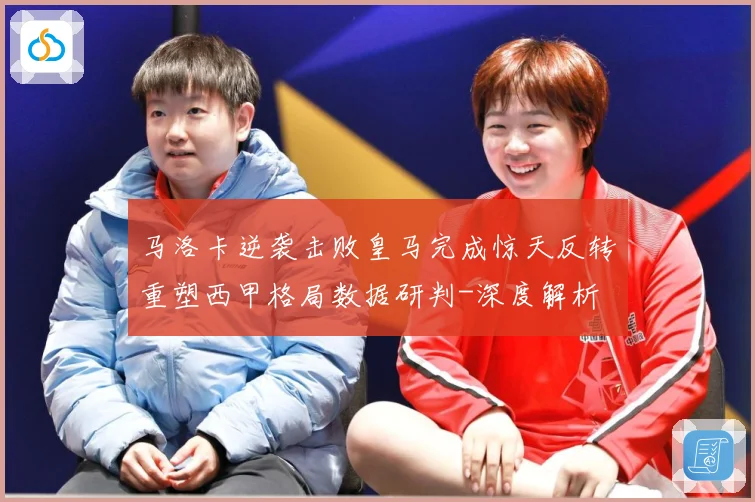马洛卡逆袭击败皇马完成惊天反转重塑西甲格局数据研判-深度解析