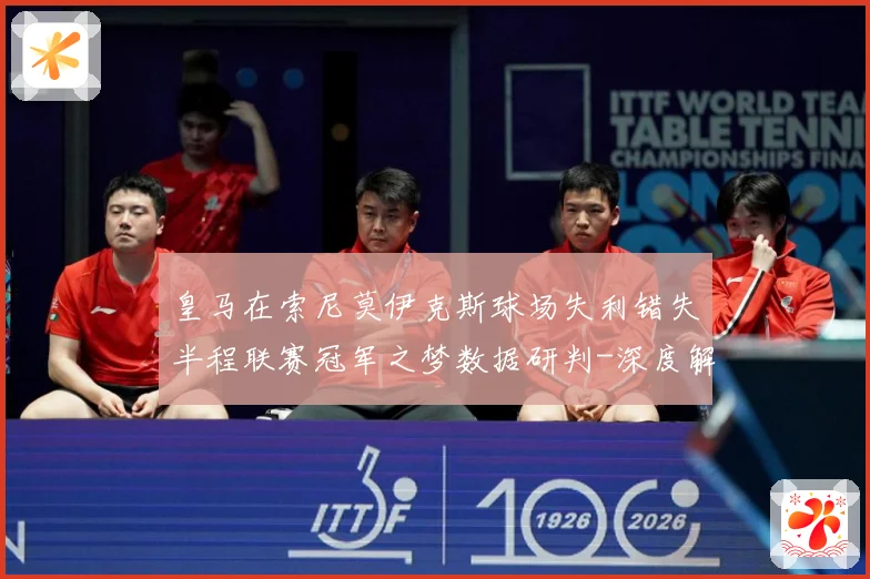 皇马在索尼莫伊克斯球场失利错失半程联赛冠军之梦数据研判-深度解析